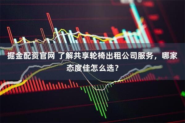 掘金配资官网 了解共享轮椅出租公司服务，哪家态度佳怎么选？