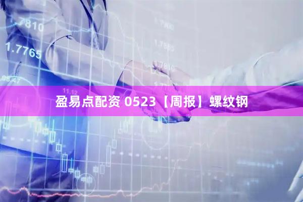盈易点配资 0523【周报】螺纹钢